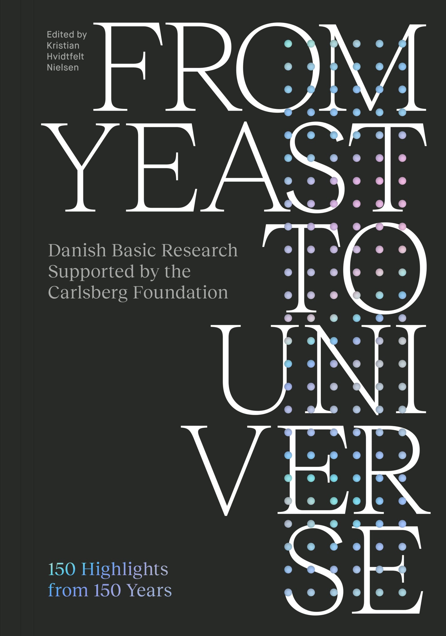 From Yeast to Universe – Danish Basic Research Supported by the Carlsberg Foundation: 150 Highlights from 150 Years